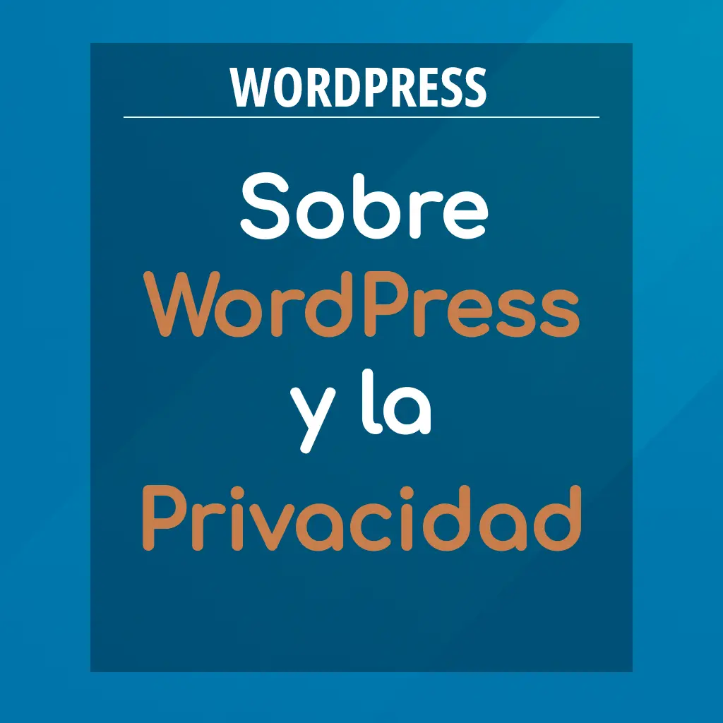 Sobre WordPress y la Privacidad.